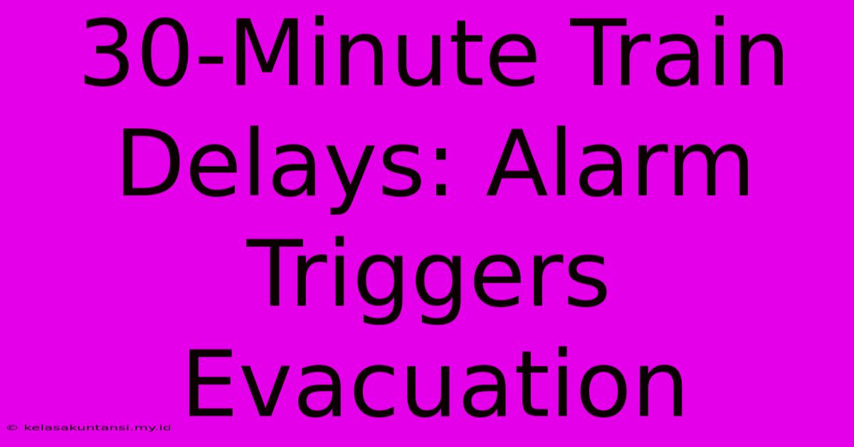 30-Minute Train Delays: Alarm Triggers Evacuation