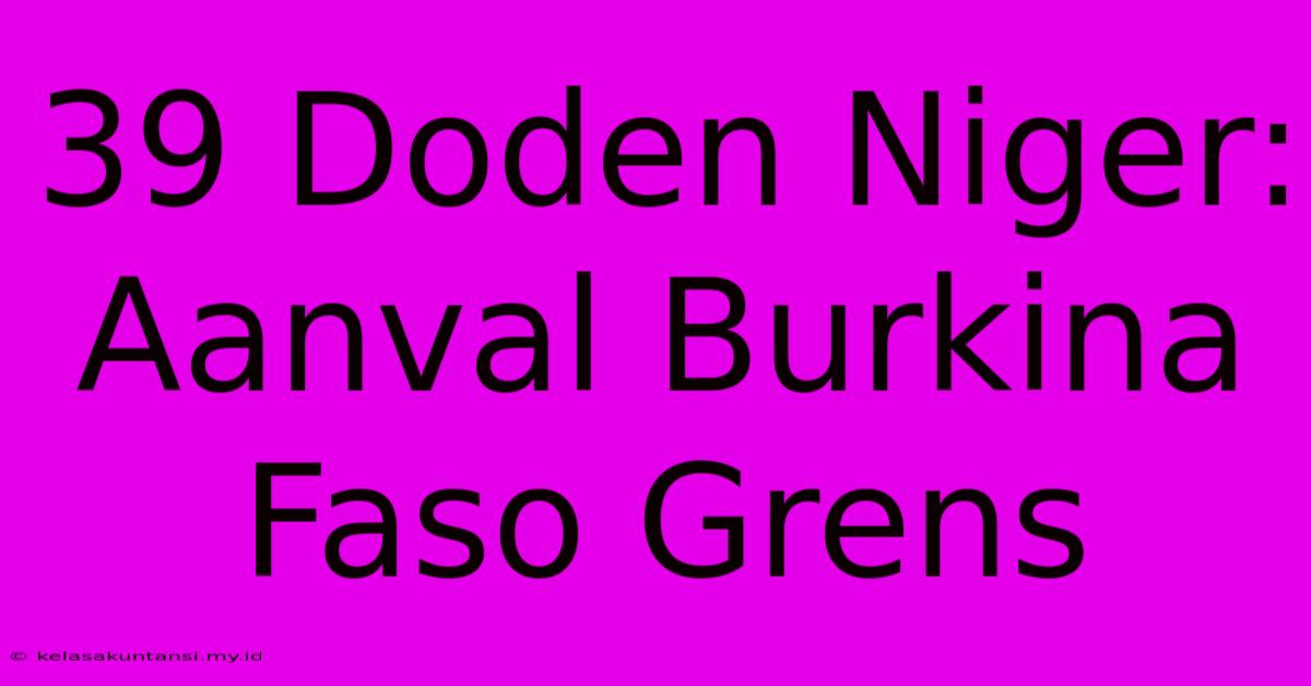 39 Doden Niger: Aanval Burkina Faso Grens