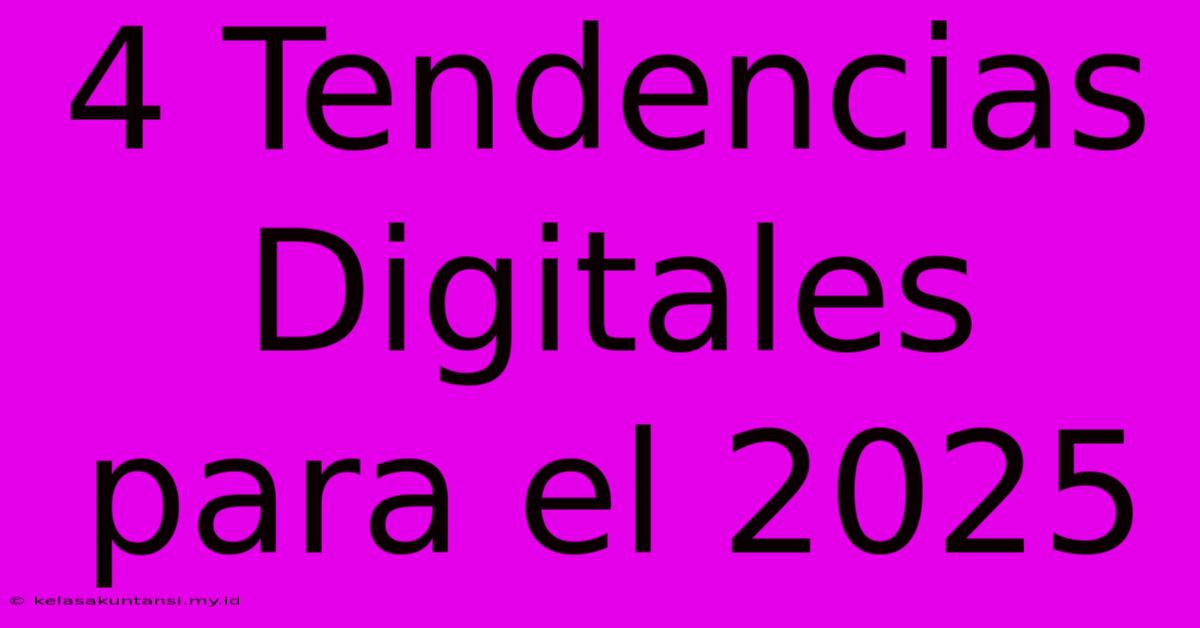 4 Tendencias Digitales Para El 2025