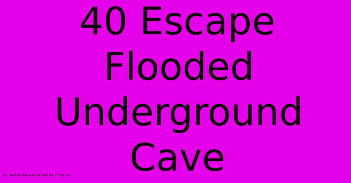 40 Escape Flooded Underground Cave