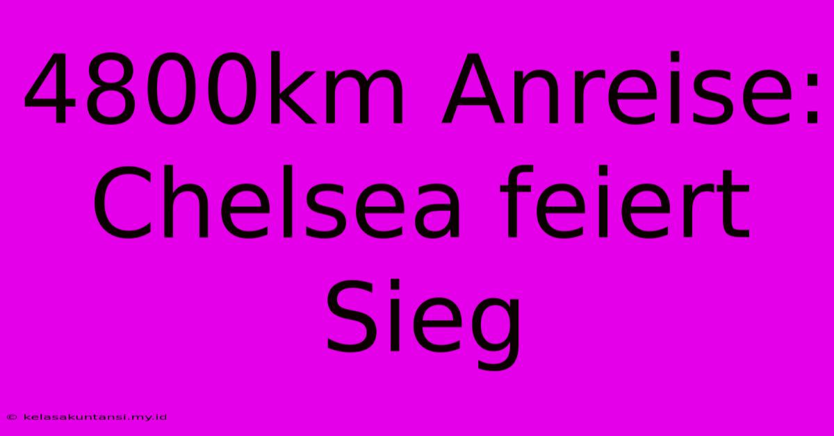 4800km Anreise: Chelsea Feiert Sieg