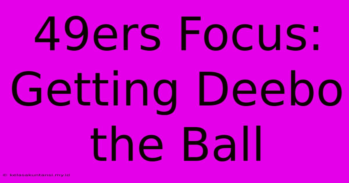 49ers Focus: Getting Deebo The Ball