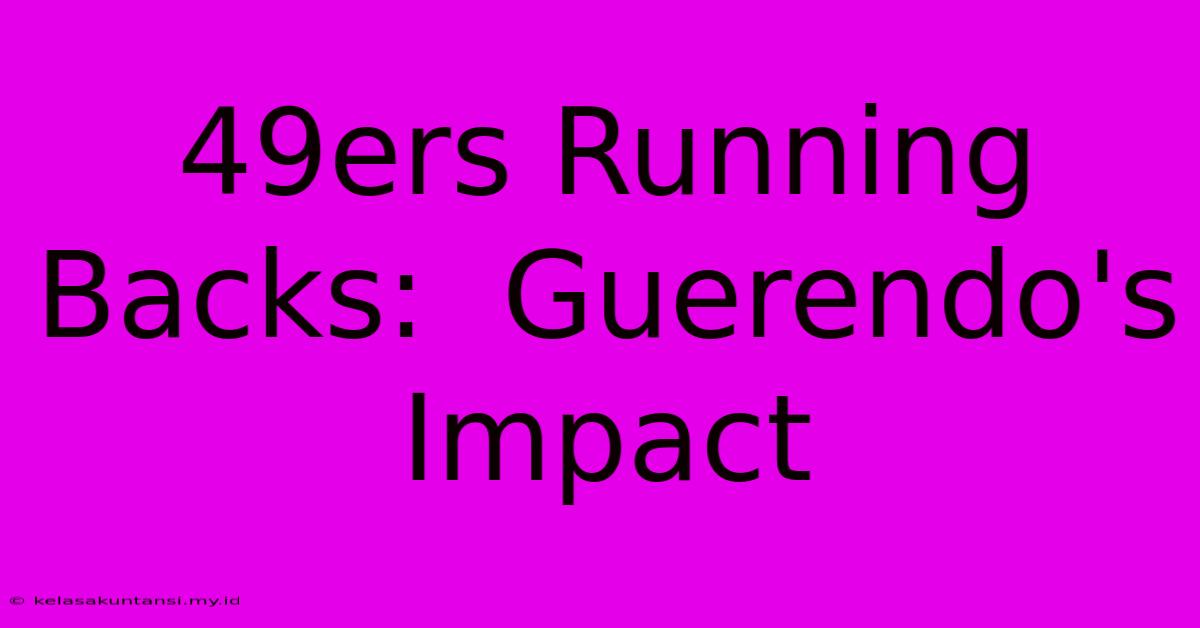 49ers Running Backs:  Guerendo's Impact