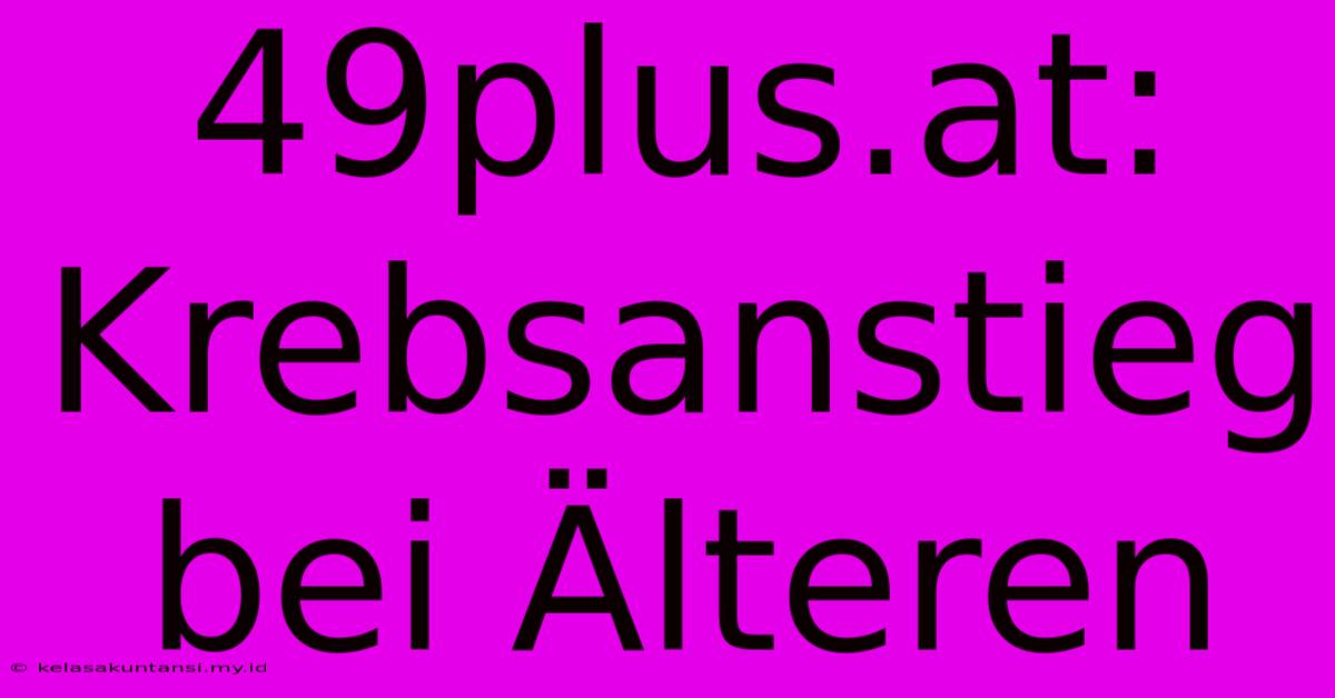 49plus.at: Krebsanstieg Bei Älteren