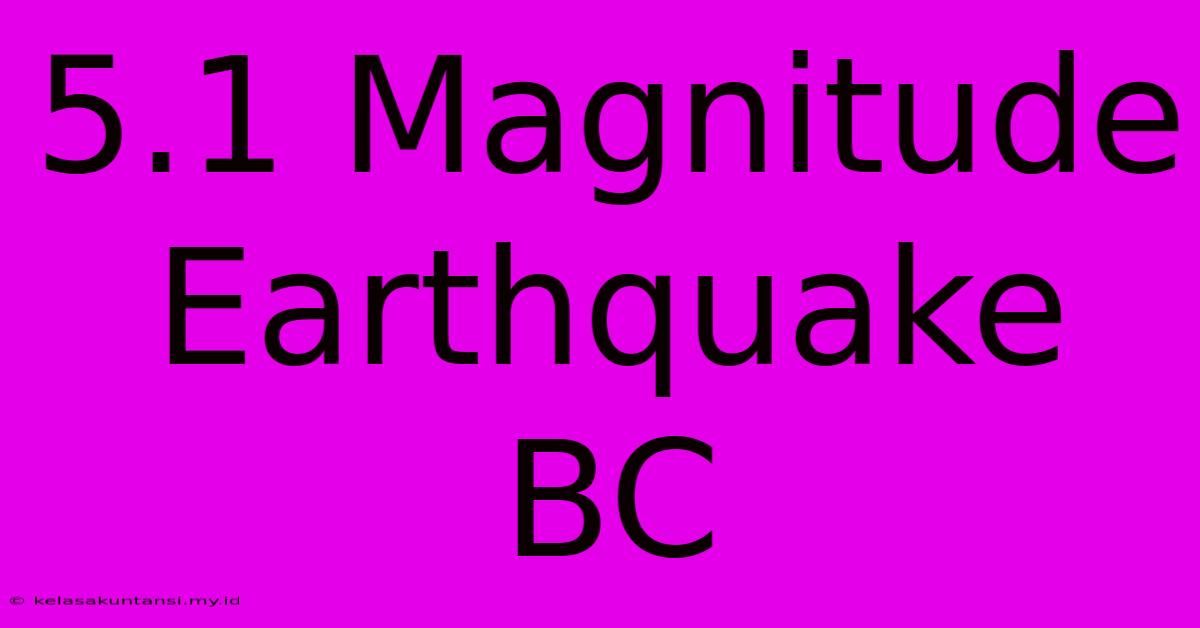 5.1 Magnitude Earthquake BC