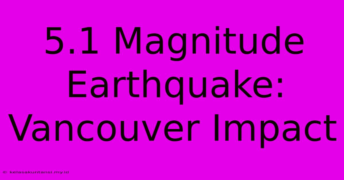 5.1 Magnitude Earthquake: Vancouver Impact