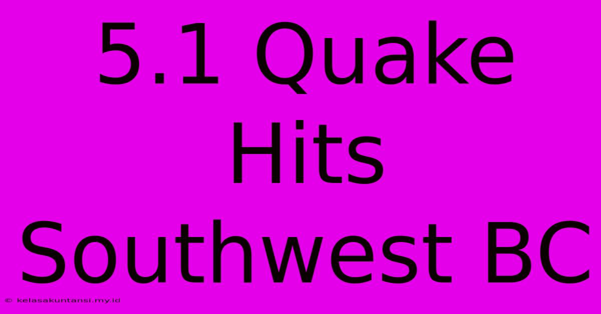 5.1 Quake Hits Southwest BC