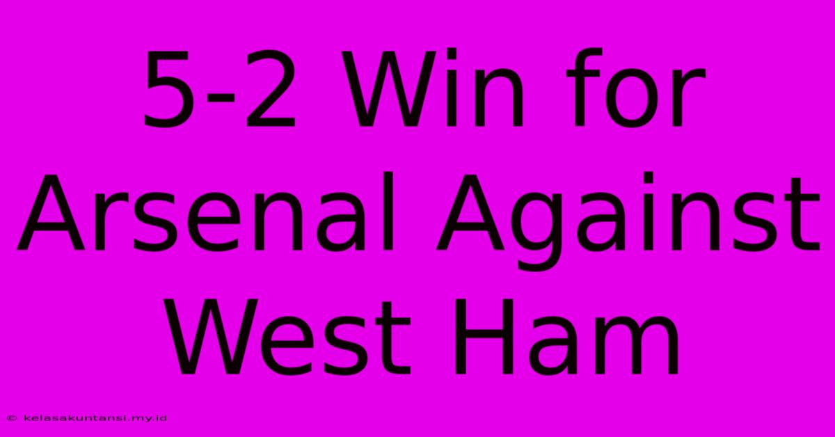 5-2 Win For Arsenal Against West Ham