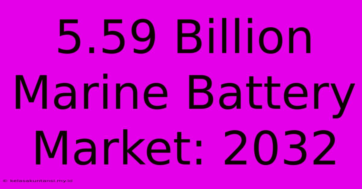 5.59 Billion Marine Battery Market: 2032