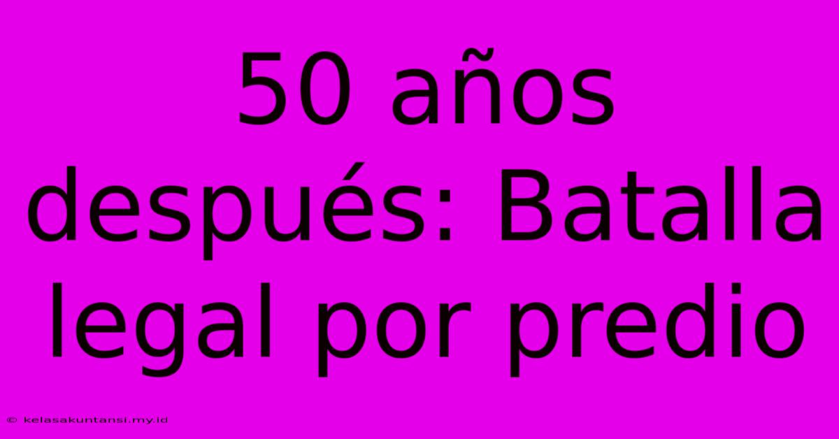 50 Años Después: Batalla Legal Por Predio