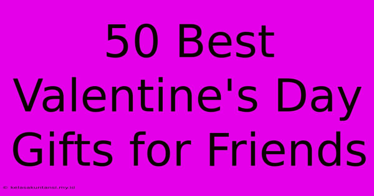 50 Best Valentine's Day Gifts For Friends