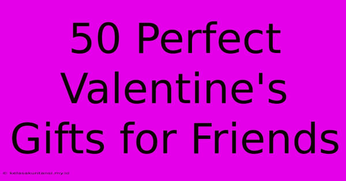 50 Perfect Valentine's Gifts For Friends