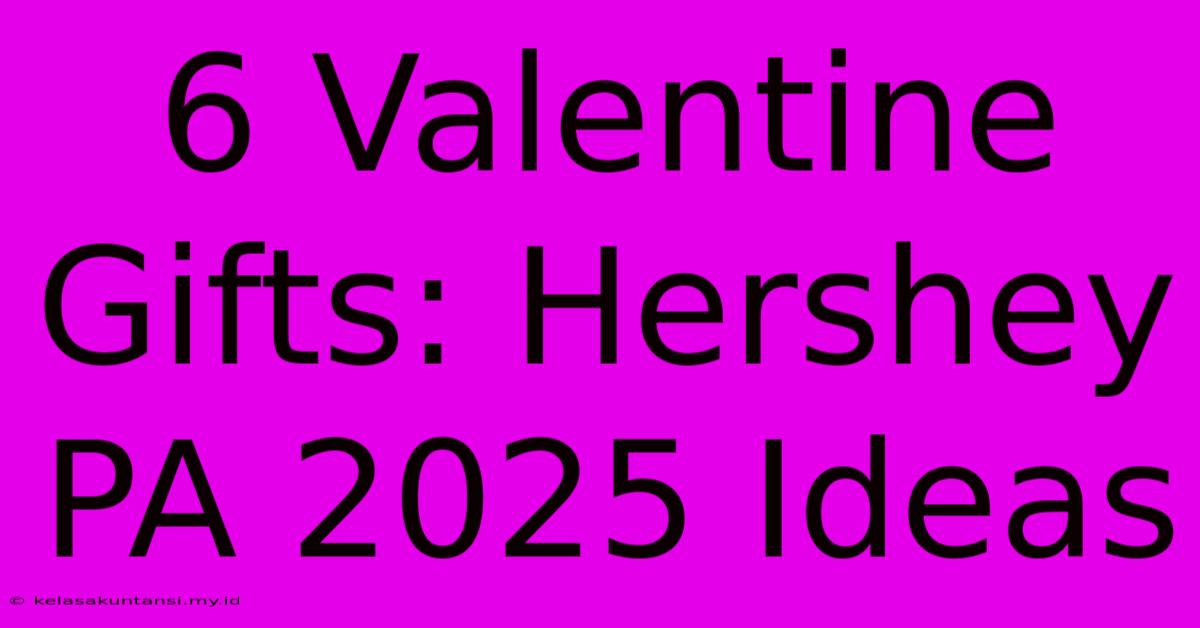 6 Valentine Gifts: Hershey PA 2025 Ideas