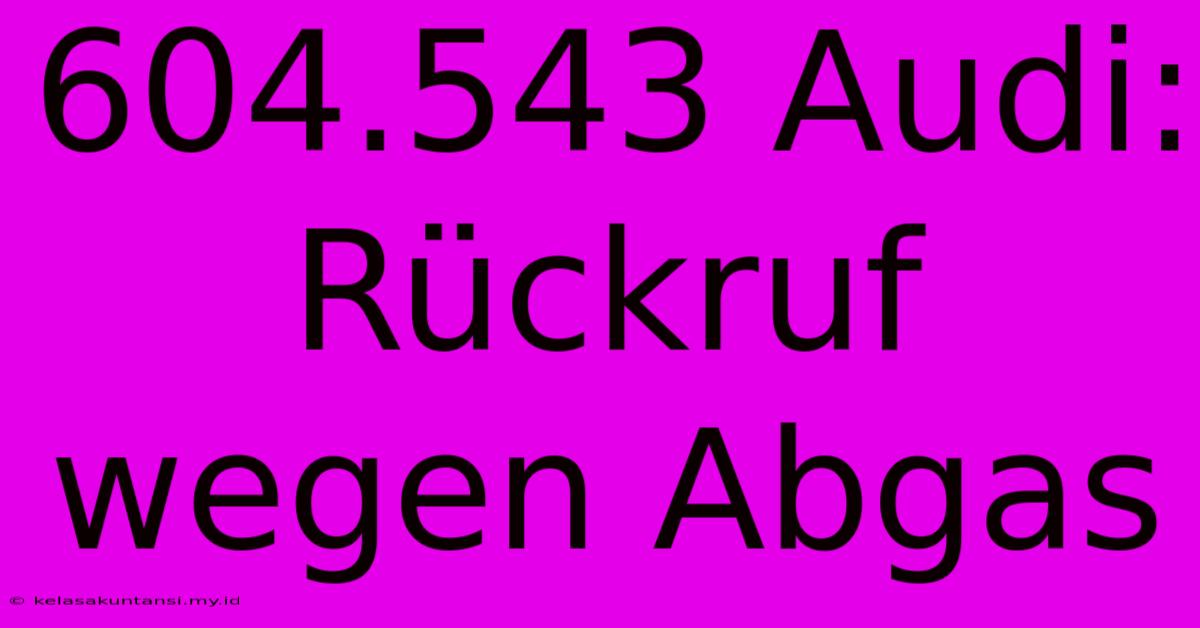 604.543 Audi: Rückruf Wegen Abgas