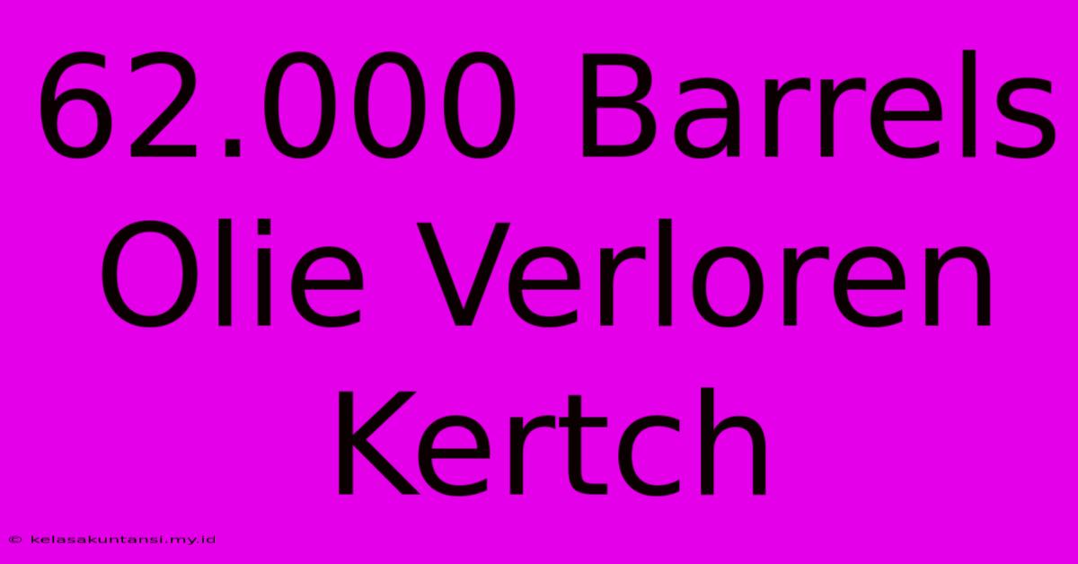 62.000 Barrels Olie Verloren Kertch