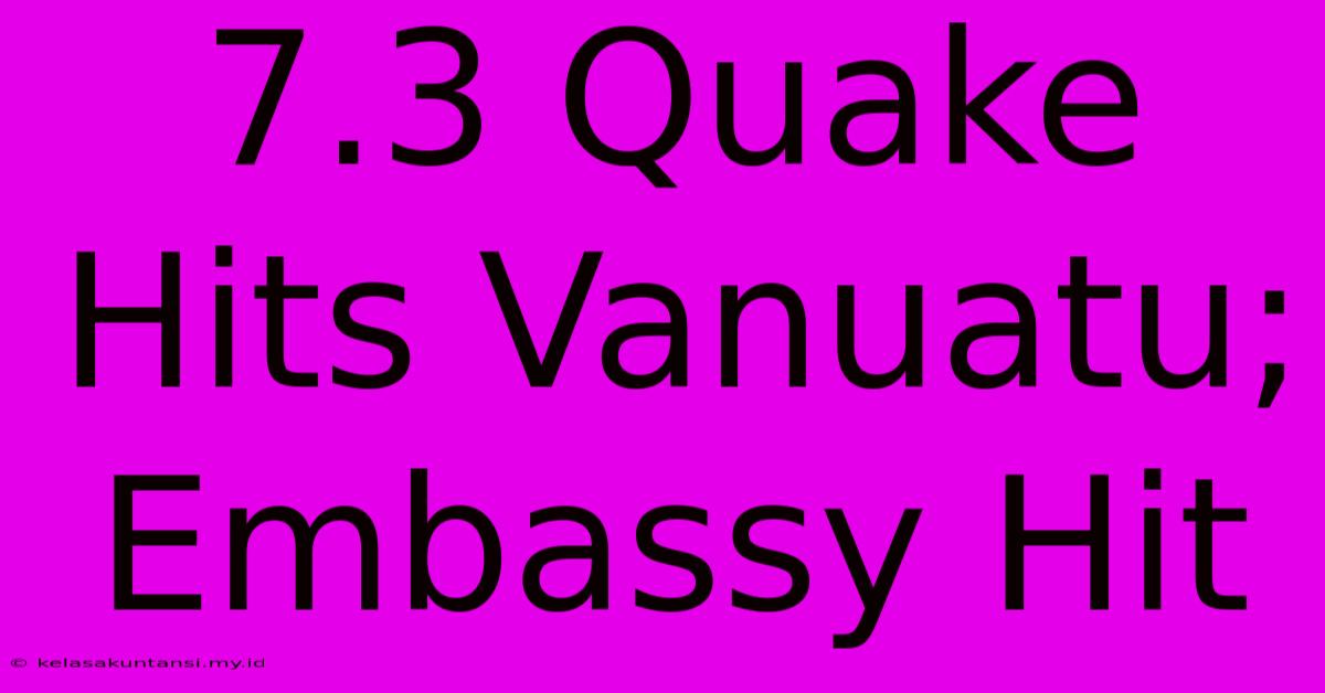 7.3 Quake Hits Vanuatu; Embassy Hit