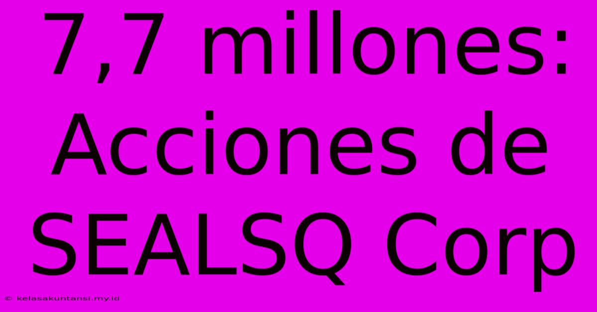 7,7 Millones: Acciones De SEALSQ Corp