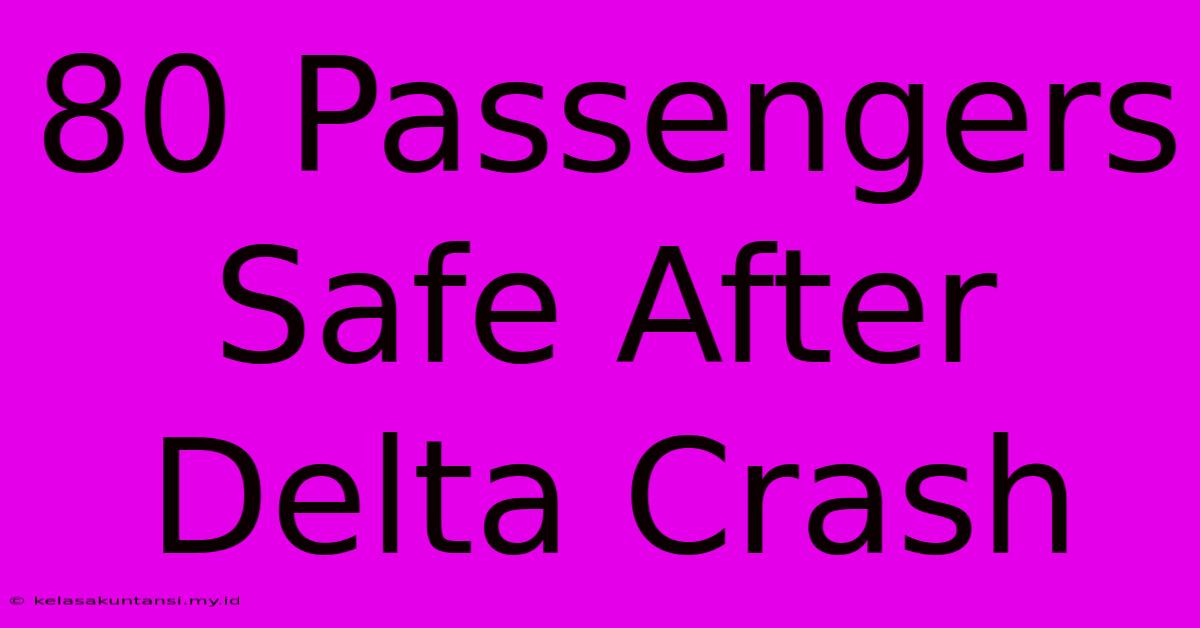 80 Passengers Safe After Delta Crash