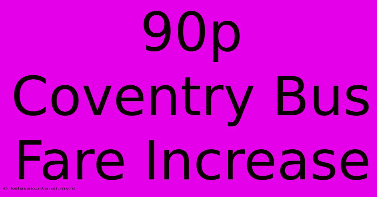 90p Coventry Bus Fare Increase