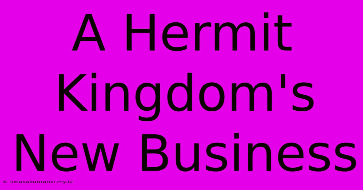 A Hermit Kingdom's New Business