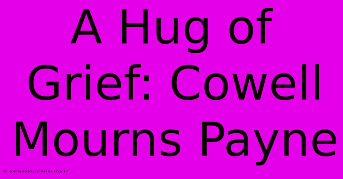 A Hug Of Grief: Cowell Mourns Payne