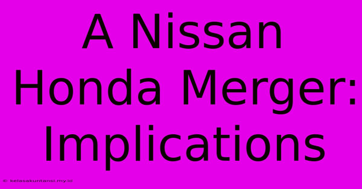 A Nissan Honda Merger: Implications