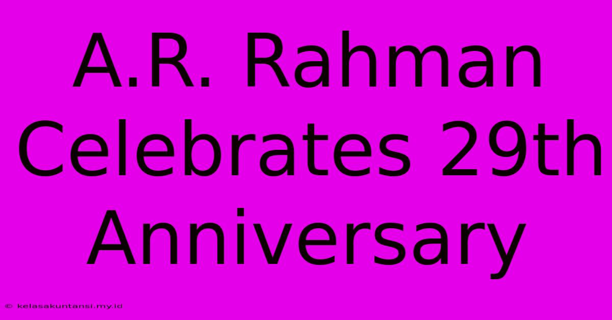 A.R. Rahman Celebrates 29th Anniversary