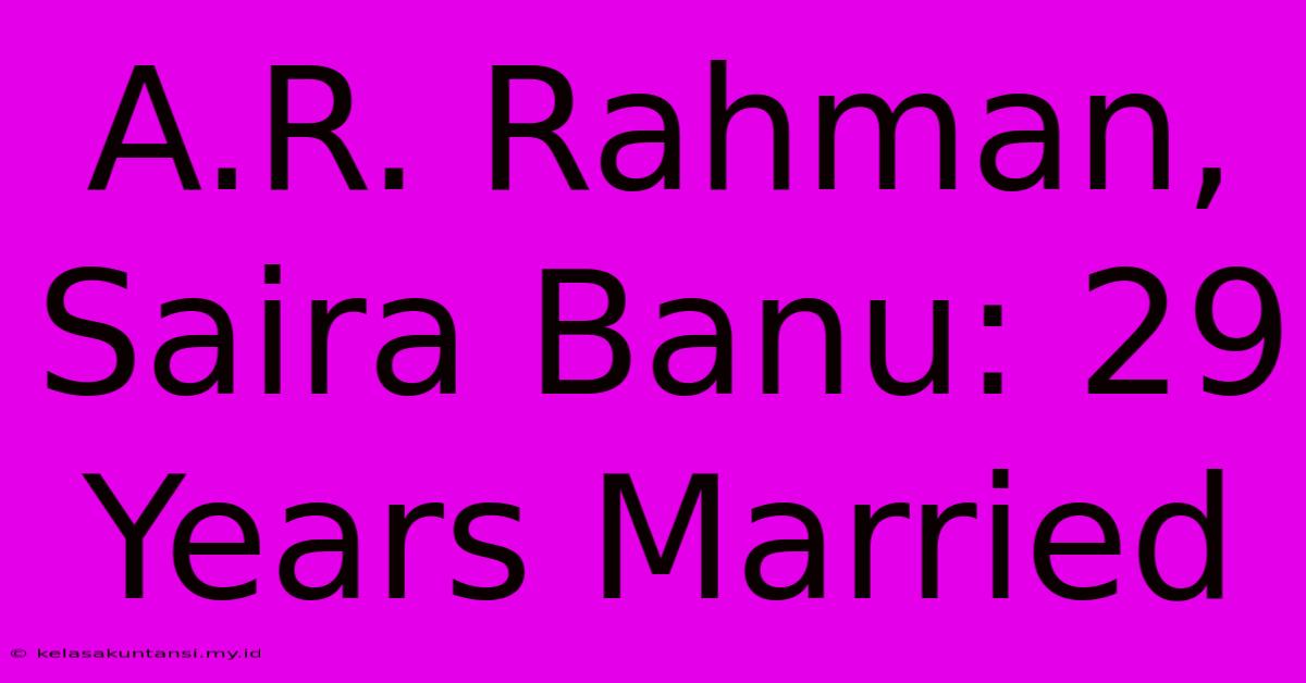 A.R. Rahman, Saira Banu: 29 Years Married