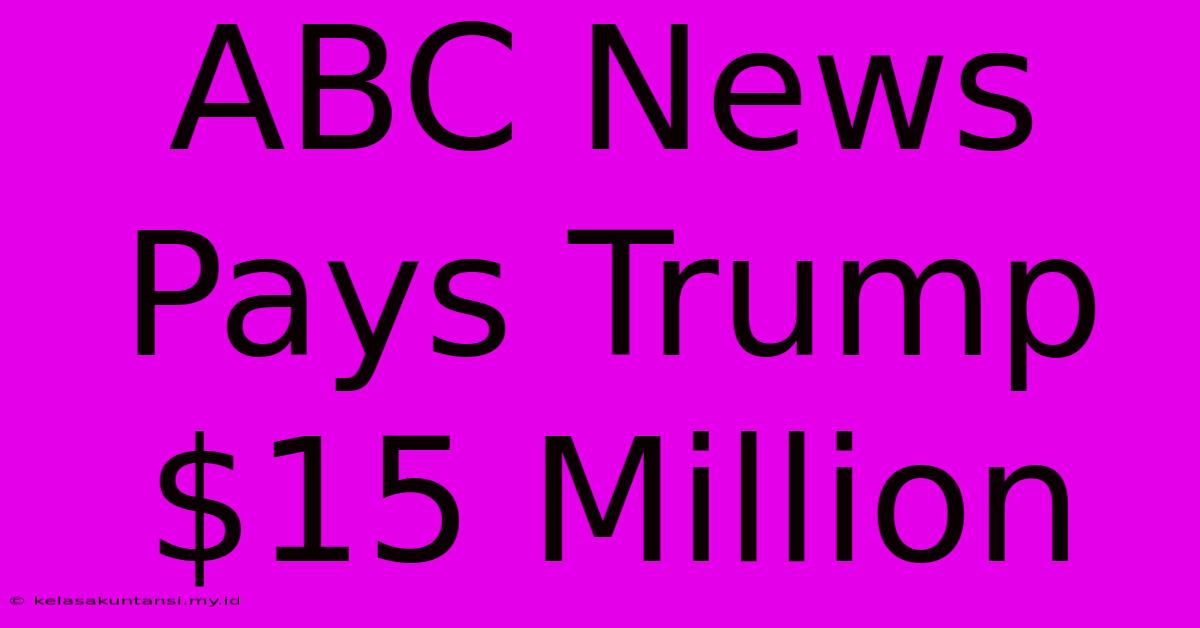 ABC News Pays Trump $15 Million