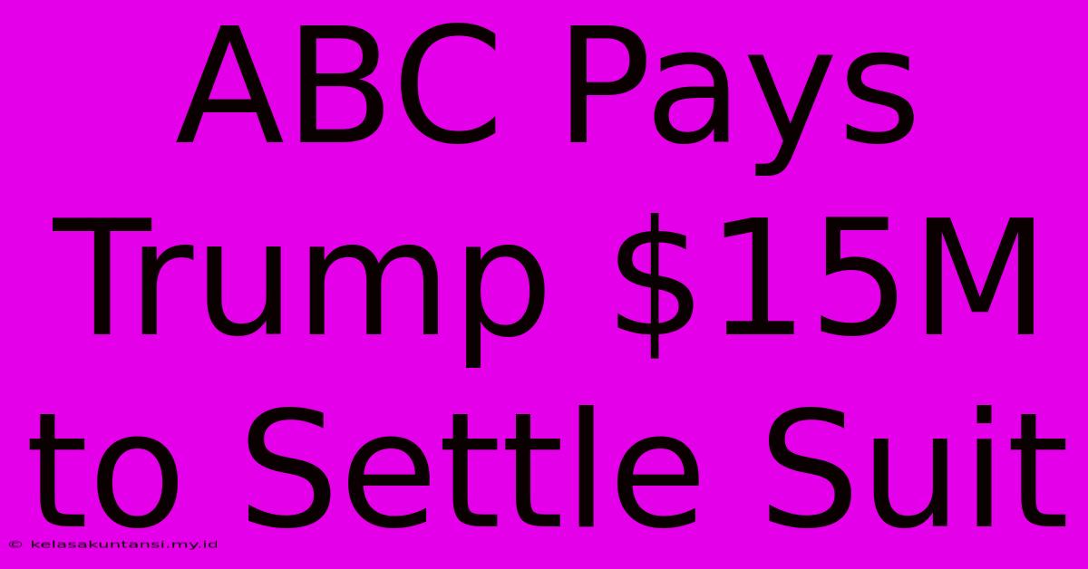 ABC Pays Trump $15M To Settle Suit