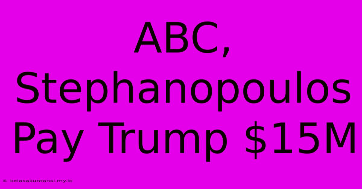 ABC, Stephanopoulos Pay Trump $15M