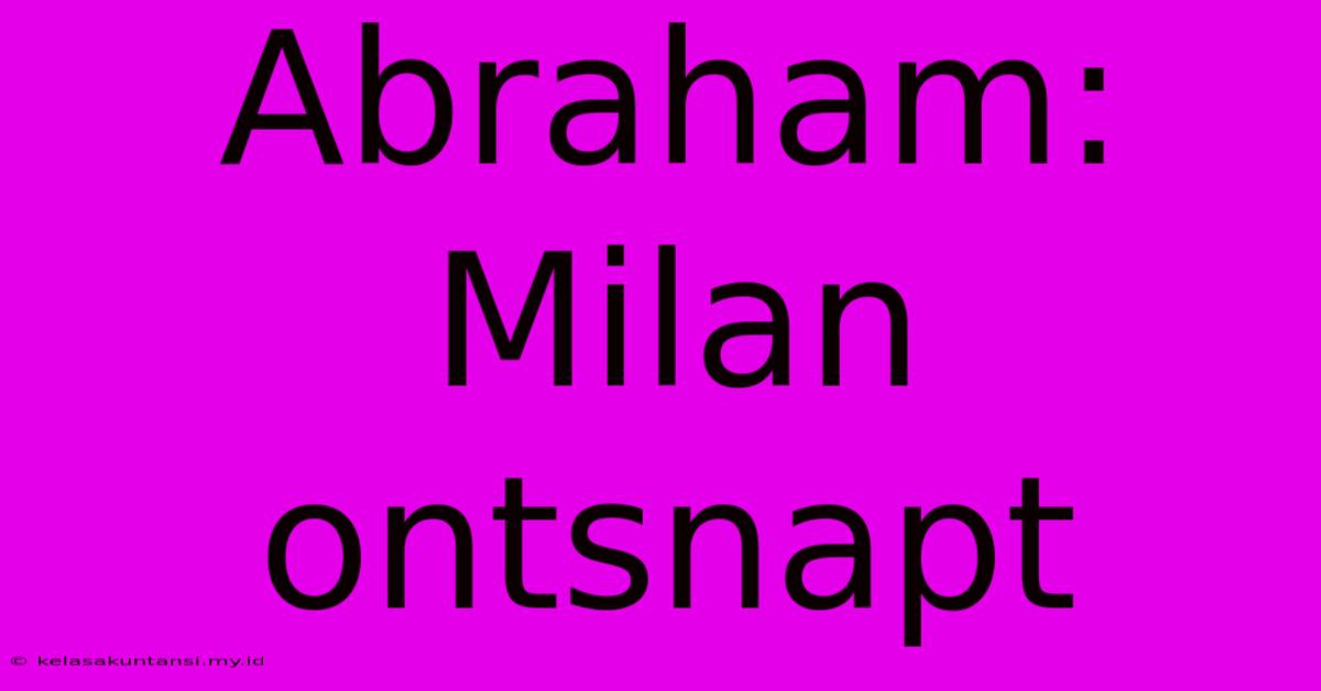 Abraham: Milan Ontsnapt