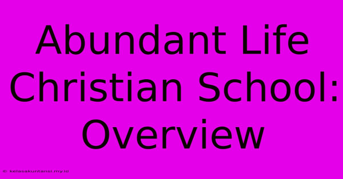 Abundant Life Christian School: Overview