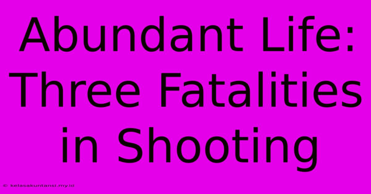 Abundant Life:  Three Fatalities In Shooting