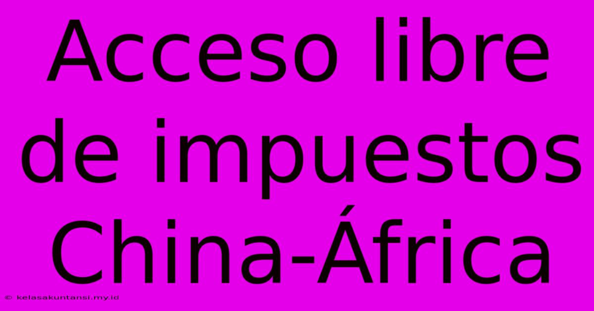 Acceso Libre De Impuestos China-África