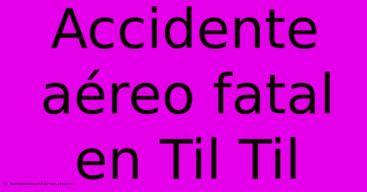 Accidente Aéreo Fatal En Til Til