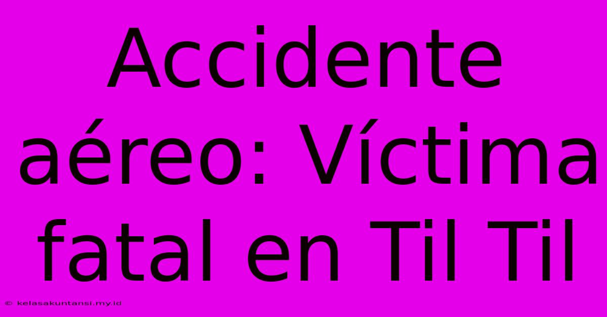 Accidente Aéreo: Víctima Fatal En Til Til