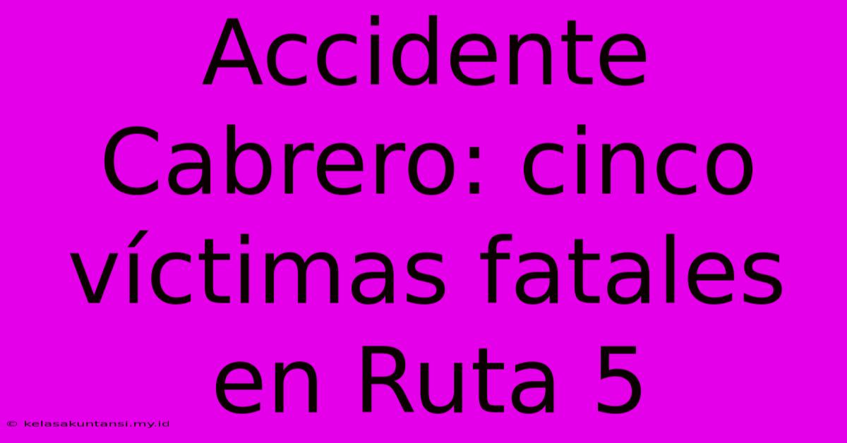 Accidente Cabrero: Cinco Víctimas Fatales En Ruta 5