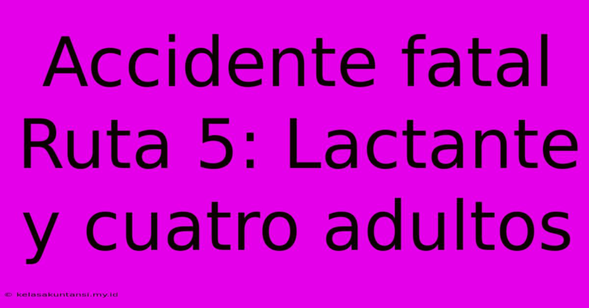 Accidente Fatal Ruta 5: Lactante Y Cuatro Adultos