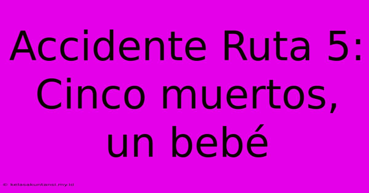 Accidente Ruta 5: Cinco Muertos, Un Bebé