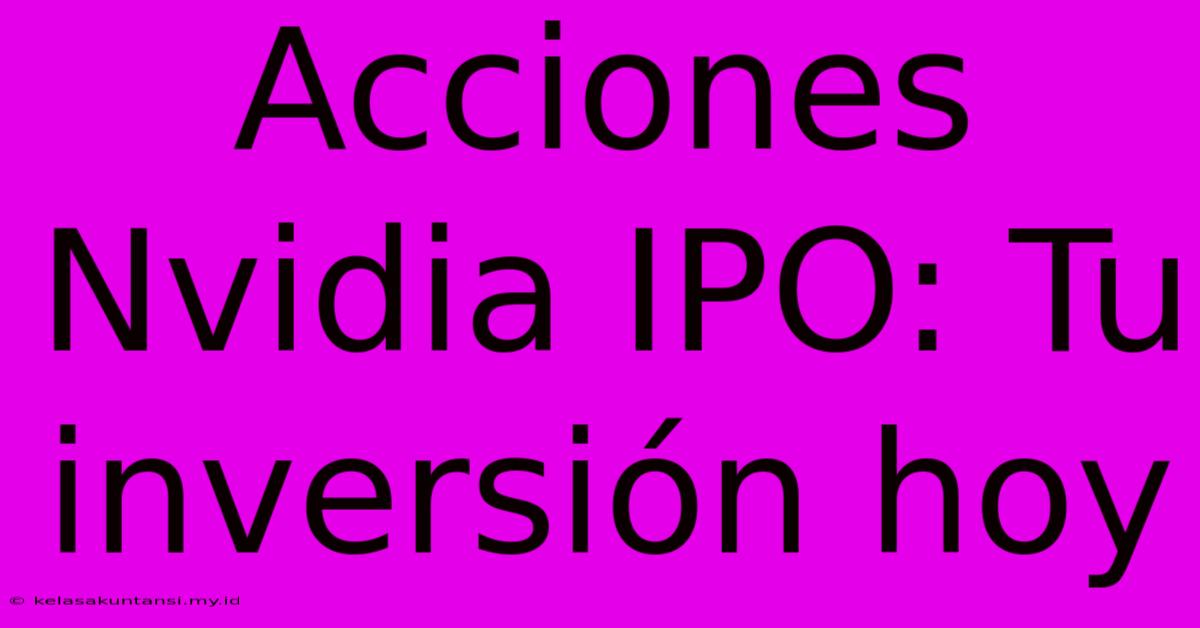 Acciones Nvidia IPO: Tu Inversión Hoy