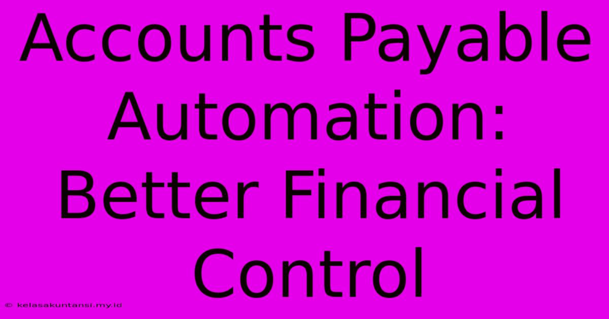 Accounts Payable Automation: Better Financial Control