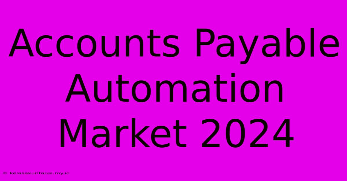 Accounts Payable Automation Market 2024