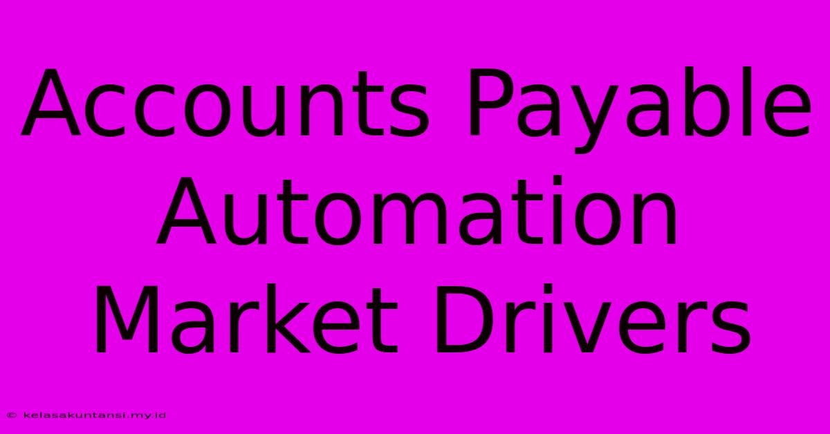 Accounts Payable Automation Market Drivers