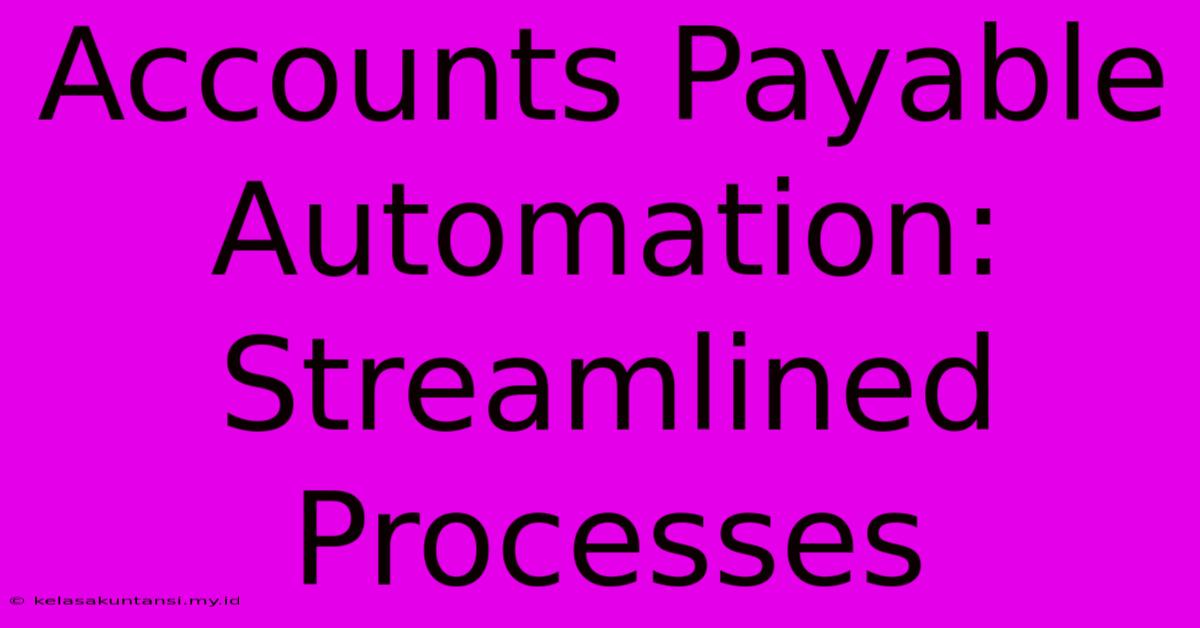 Accounts Payable Automation: Streamlined Processes