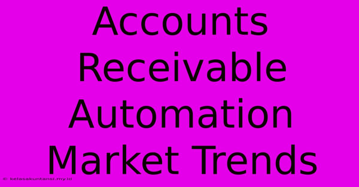 Accounts Receivable Automation Market Trends