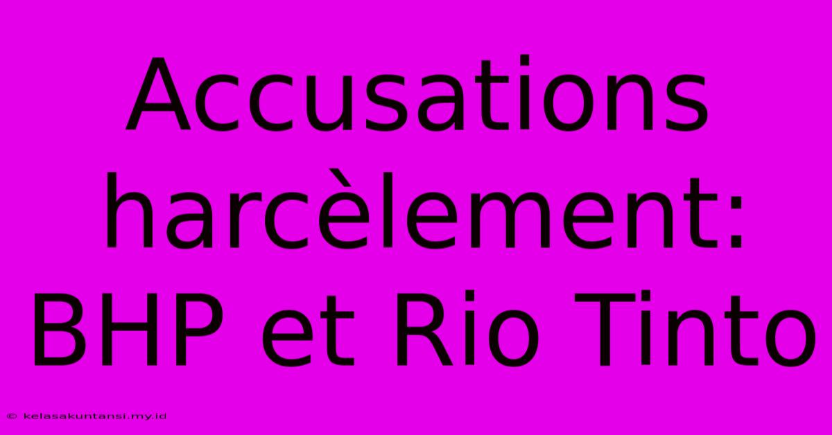 Accusations Harcèlement: BHP Et Rio Tinto