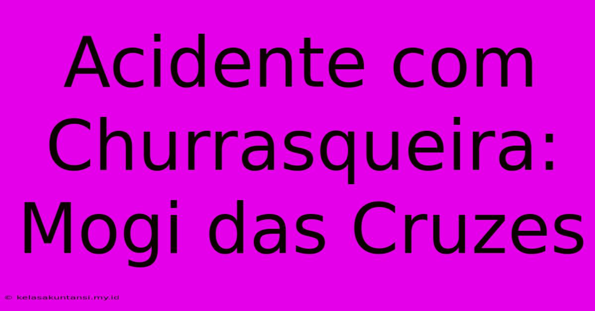 Acidente Com Churrasqueira: Mogi Das Cruzes