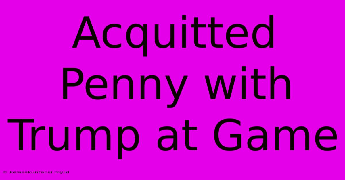 Acquitted Penny With Trump At Game