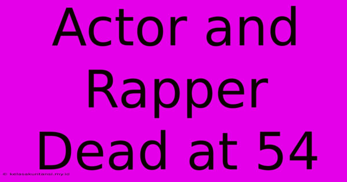 Actor And Rapper Dead At 54